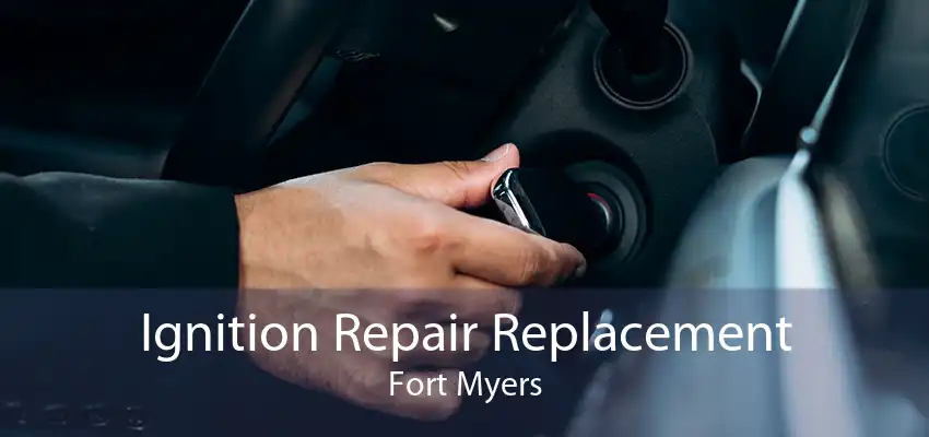 Ignition Repair Replacement Fort Myers